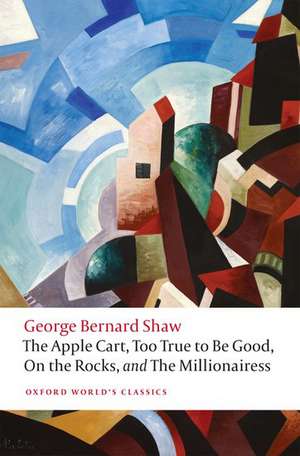 The Apple Cart, Too True to Be Good, On the Rocks, and The Millionairess de George Bernard Shaw