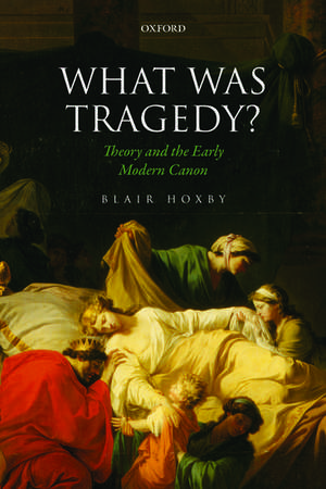 What Was Tragedy?: Theory and the Early Modern Canon de Blair Hoxby