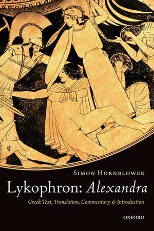 Lykophron: Alexandra: Greek Text, Translation, Commentary, and Introduction de Simon Hornblower