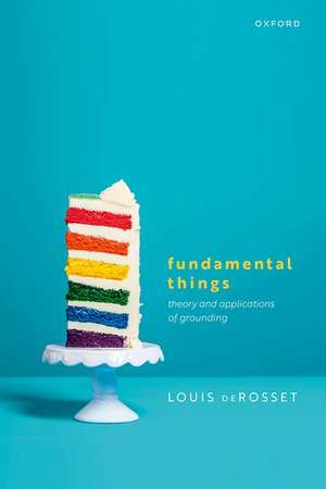 Fundamental Things: Theory and Applications of Grounding de Louis deRosset