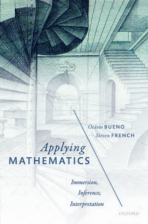 Applying Mathematics: Immersion, Inference, Interpretation de Otávio Bueno