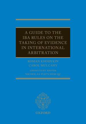 A Guide to the IBA Rules on the Taking of Evidence in International Arbitration de Roman Khodykin