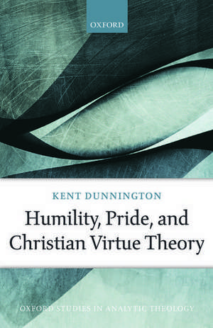 Humility, Pride, and Christian Virtue Theory de Kent Dunnington