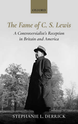 The Fame of C. S. Lewis: A Controversialist's Reception in Britain and America de Stephanie L. Derrick