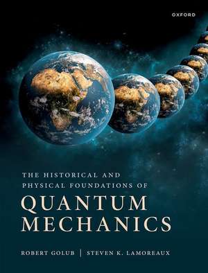 The Historical and Physical Foundations of Quantum Mechanics de Robert Golub