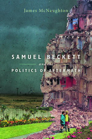 Samuel Beckett and the Politics of Aftermath de James McNaughton