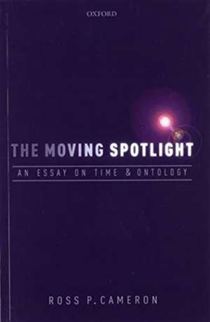 The Moving Spotlight: An Essay on Time and Ontology de Ross P. Cameron