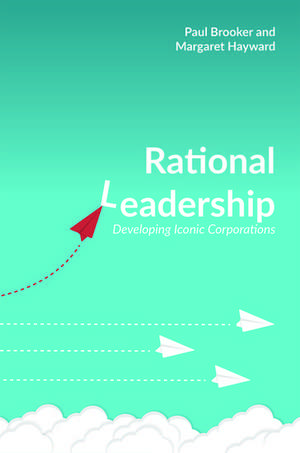 Rational Leadership: Developing Iconic Corporations de Paul Brooker