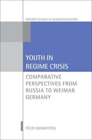 Youth in Regime Crisis: Comparative Perspectives from Russia to Weimar Germany de Félix Krawatzek