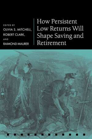 How Persistent Low Returns Will Shape Saving and Retirement de Olivia S. Mitchell