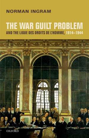 The War Guilt Problem and the Ligue des droits de l'homme, 1914-1944 de Norman Ingram