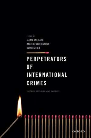 Perpetrators of International Crimes: Theories, Methods, and Evidence de Alette Smeulers