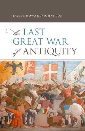 The Last Great War of Antiquity de James Howard-Johnston