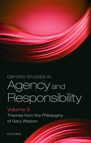 Oxford Studies in Agency and Responsibility Volume 5: Themes from the Philosophy of Gary Watson de D. Justin Coates