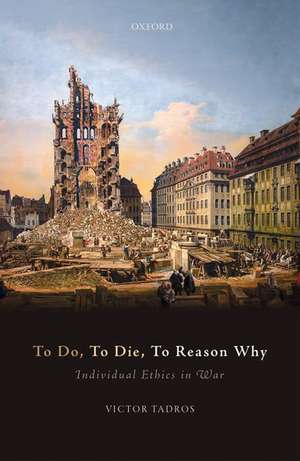 To Do, To Die, To Reason Why: Individual Ethics in War de Victor Tadros