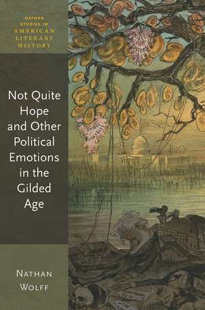 Not Quite Hope and Other Political Emotions in the Gilded Age de Nathan Wolff