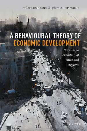 A Behavioural Theory of Economic Development: The Uneven Evolution of Cities and Regions de Robert Huggins