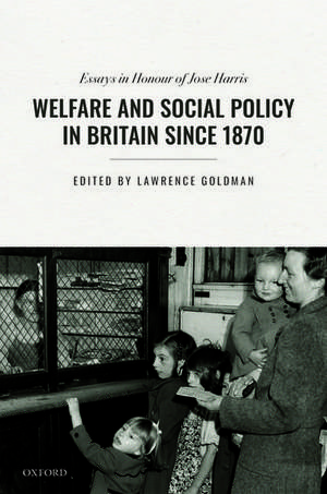 Welfare and Social Policy in Britain Since 1870: Essays in Honour of Jose Harris de Lawrence Goldman