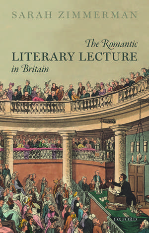 The Romantic Literary Lecture in Britain de Sarah Zimmerman