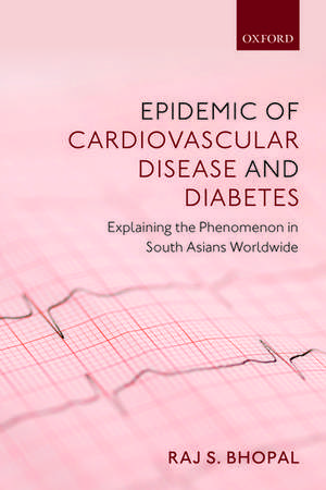 Epidemic of Cardiovascular Disease and Diabetes: Explaining the Phenomenon in South Asians Worldwide de Raj S. Bhopal