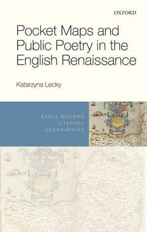 Pocket Maps and Public Poetry in the English Renaissance de Katarzyna Lecky