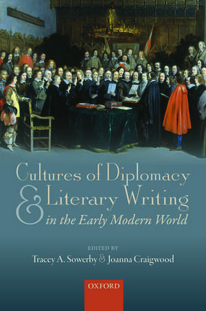 Cultures of Diplomacy and Literary Writing in the Early Modern World de Tracey A. Sowerby