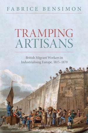 Artisans Abroad: British Migrant Workers in Industrialising Europe, 1815-1870 de Fabrice Bensimon