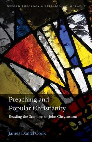 Preaching and Popular Christianity: Reading the Sermons of John Chrysostom de James Daniel Cook