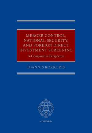 Merger Control, National Security, and Foreign Direct Investment Screening: A Comparative Perspective de Ioannis Kokkoris