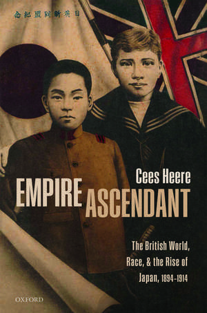 Empire Ascendant: The British World, Race, and the Rise of Japan, 1894-1914 de Cees Heere