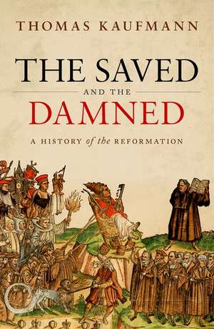 The Saved and the Damned: A History of the Reformation de Thomas Kaufmann