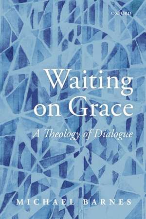 Waiting on Grace: A Theology of Dialogue de Michael Barnes, SJ