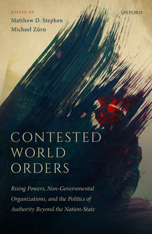 Contested World Orders: Rising Powers, Non-Governmental Organizations, and the Politics of Authority Beyond the Nation-State de Matthew D. Stephen