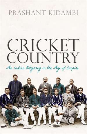 Cricket Country: An Indian Odyssey in the Age of Empire de Prashant Kidambi