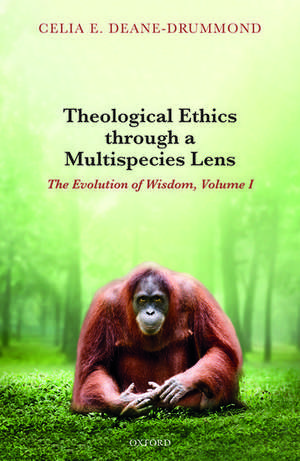 Theological Ethics through a Multispecies Lens: The Evolution of Wisdom, Volume I de Celia E. Deane-Drummond