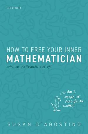 How to Free Your Inner Mathematician: Notes on Mathematics and Life de Susan D'Agostino