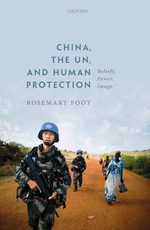 China, the UN, and Human Protection: Beliefs, Power, Image de Rosemary Foot