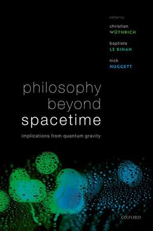 Philosophy Beyond Spacetime: Implications from Quantum Gravity de Christian Wüthrich