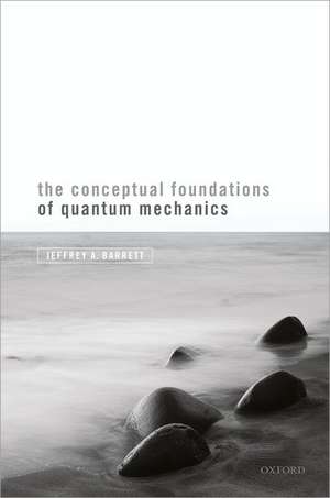 The Conceptual Foundations of Quantum Mechanics de Jeffrey A. Barrett