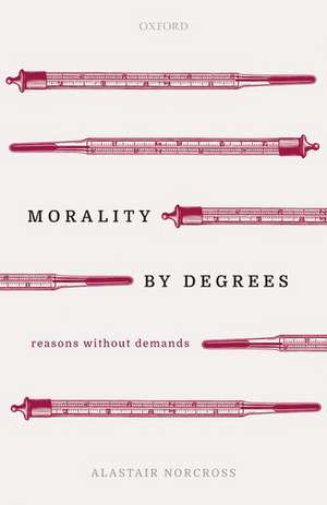 Morality by Degrees: Reasons without Demands de Alastair Norcross