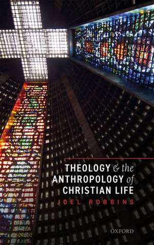 Theology and the Anthropology of Christian Life de Joel Robbins