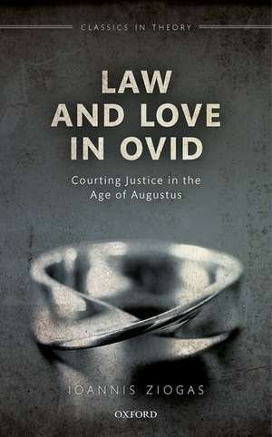 Law and Love in Ovid: Courting Justice in the Age of Augustus de Ioannis Ziogas