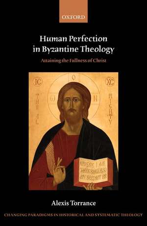 Human Perfection in Byzantine Theology: Attaining the Fullness of Christ de Alexis Torrance