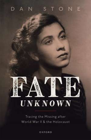 Fate Unknown: Tracing the Missing after World War II and the Holocaust de Dan Stone