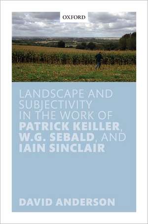 Landscape and Subjectivity in the Work of Patrick Keiller, W.G. Sebald, and Iain Sinclair de David Anderson