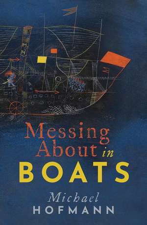 Messing About in Boats de Michael Hofmann