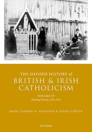 The Oxford History of British and Irish Catholicism, Volume IV: Building Identity, 1830-1913 de Carmen M. Mangion