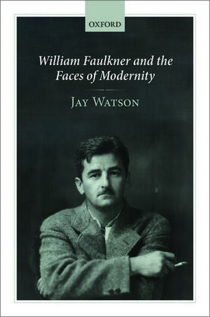 William Faulkner and the Faces of Modernity de Jay Watson