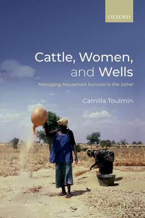 Cattle, Women, and Wells: Managing Household Survival in the Sahel de Camilla Toulmin