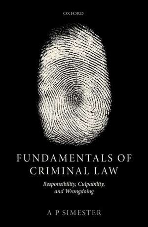 Fundamentals of Criminal Law: Responsibility, Culpability, and Wrongdoing de A P Simester